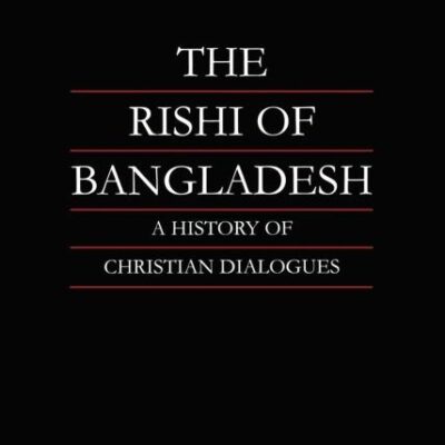 The Rishi of Bangladesh: A History of Christian Dialogues (Religion & Society in South Asia Series)