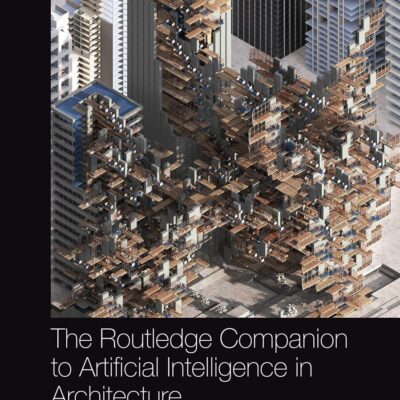 The Routledge Companion to Artificial Intelligence in Architecture (Routledge Companions)