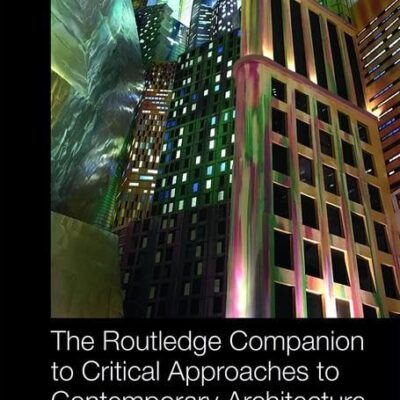 ROUTLEDGE COMPANION TO CRITICAL APPROACHES TO CONTEMPORARY ARCHITECTURE 1ST EDITION