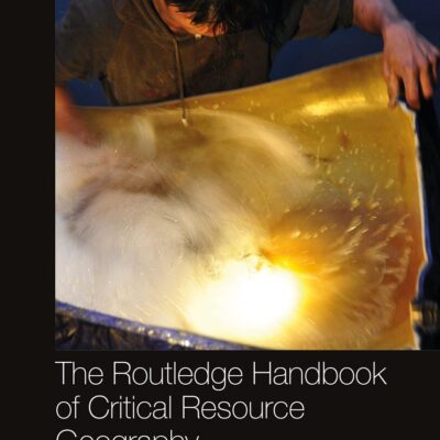 ROUTLEDGE HANDBOOK OF CRITICAL RESOURCE GEOGRAPHY (Routledge International Handbooks)