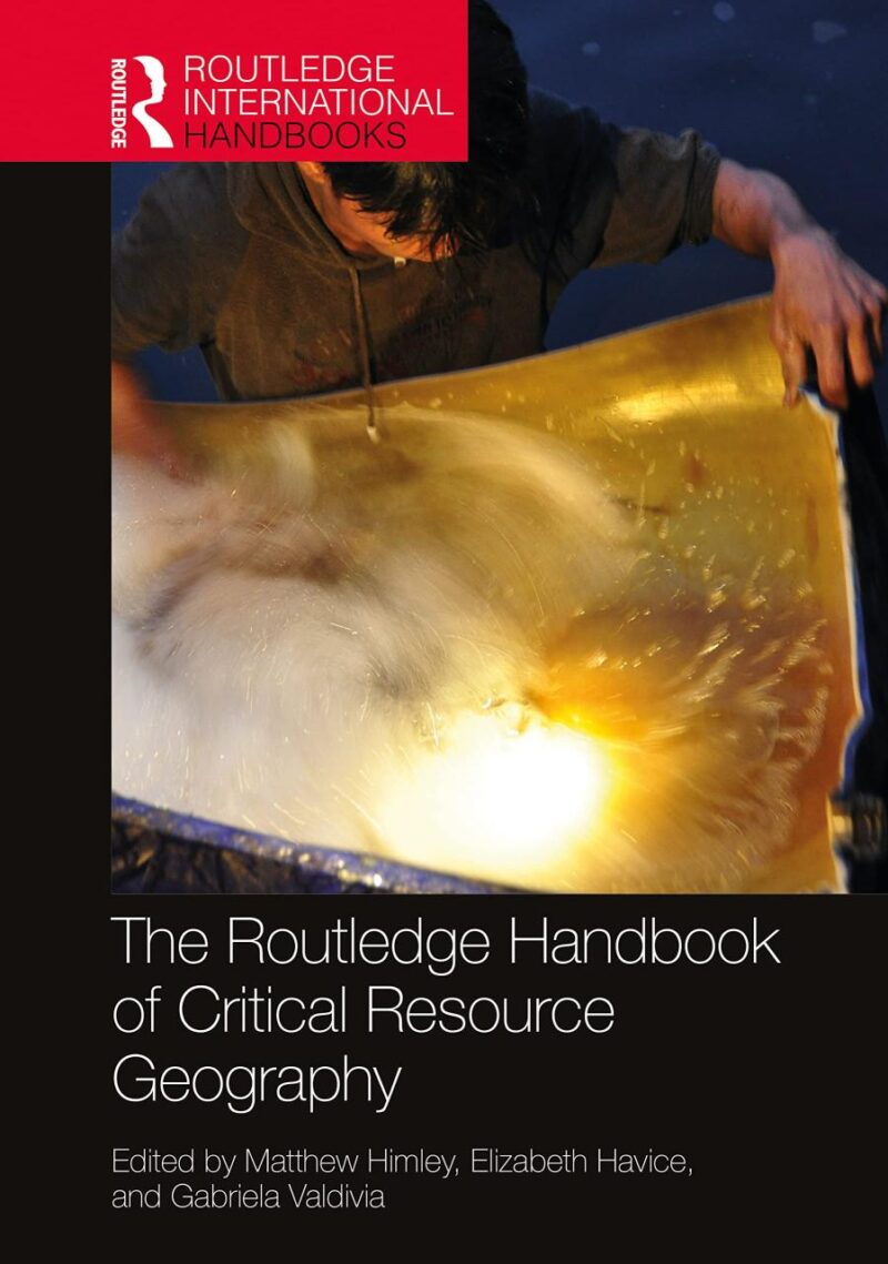 ROUTLEDGE HANDBOOK OF CRITICAL RESOURCE GEOGRAPHY (Routledge International Handbooks)