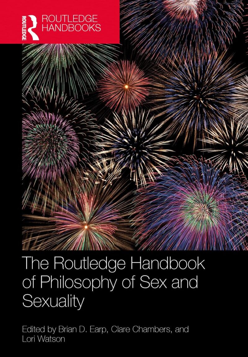 The Routledge Handbook of Philosophy of Sex and Sexuality (Routledge Handbooks in Philosophy)