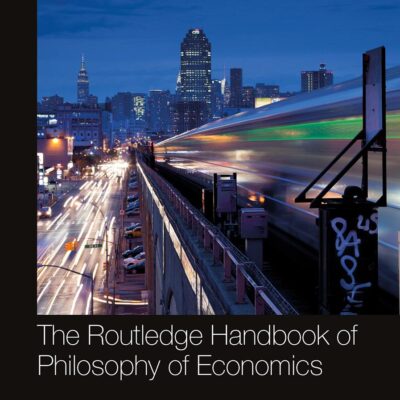 The Routledge Handbook of the Philosophy of Economics (Routledge Handbooks in Philosophy)