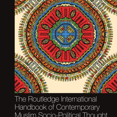ROUTLEDGE INTERNATIONAL HANDBOOK OF CONTEMPORARY MUSLIM SOCIO-POLITICAL THOUGHT (Routledge International Handbooks)