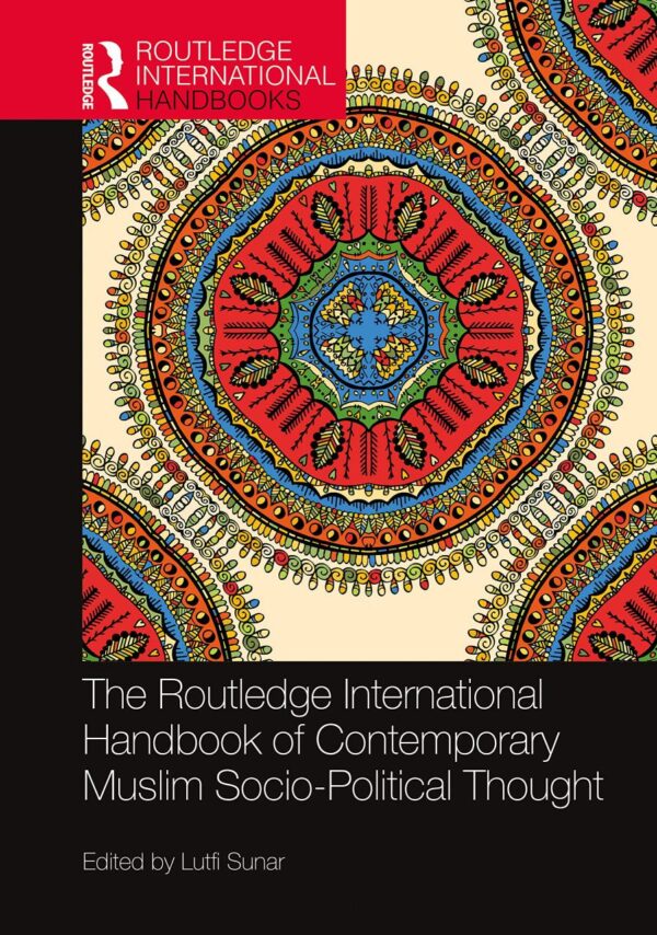 ROUTLEDGE INTERNATIONAL HANDBOOK OF CONTEMPORARY MUSLIM SOCIO-POLITICAL THOUGHT (Routledge International Handbooks)