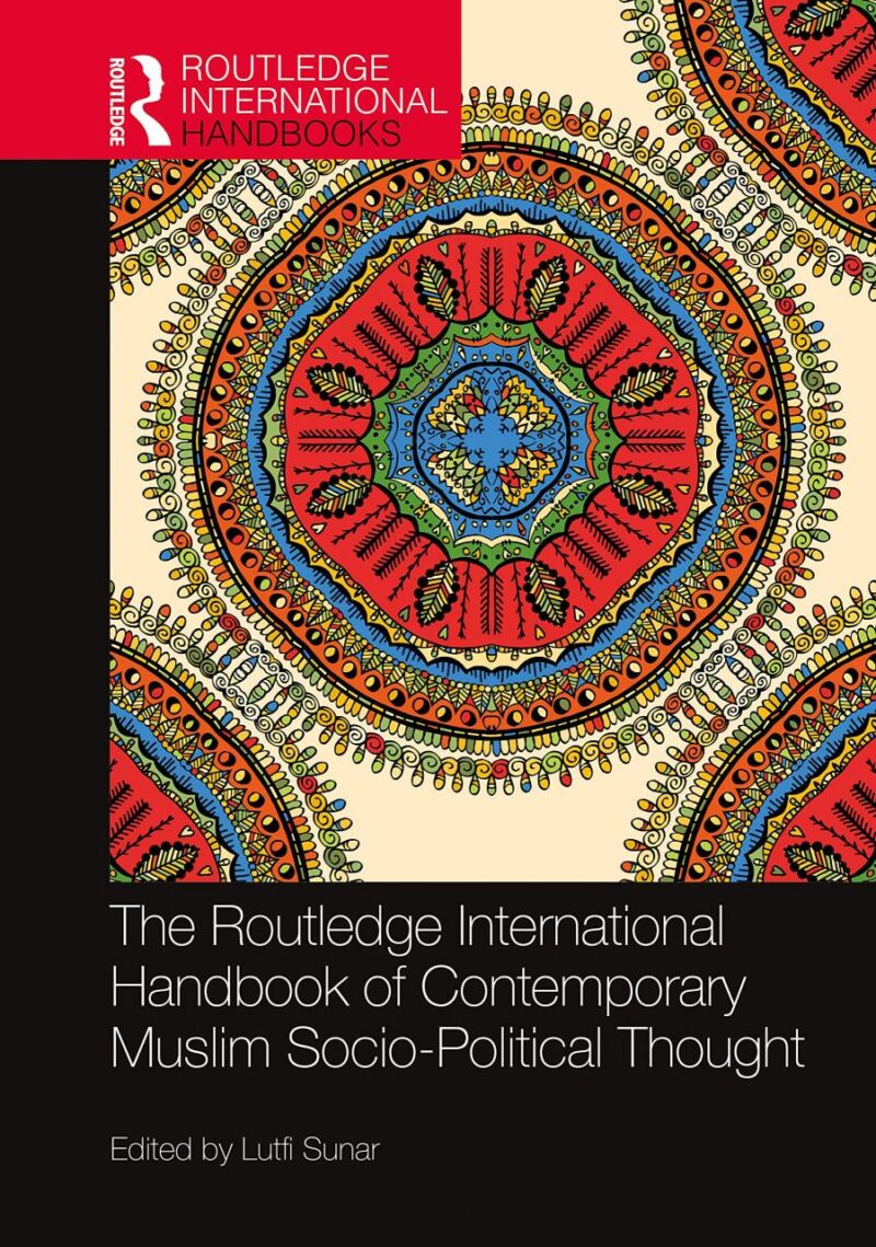 ROUTLEDGE INTERNATIONAL HANDBOOK OF CONTEMPORARY MUSLIM SOCIO-POLITICAL THOUGHT (Routledge International Handbooks)