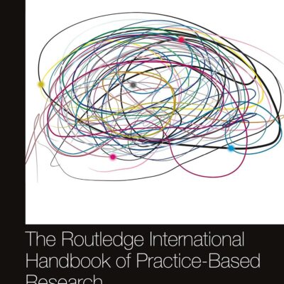 The Routledge International Handbook of Practice- Based Research (Routledge International Handbooks)