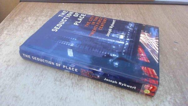 The Seduction of Place: The City in the Twenty-First Century: The City in the Twenty-first Century and Beyond