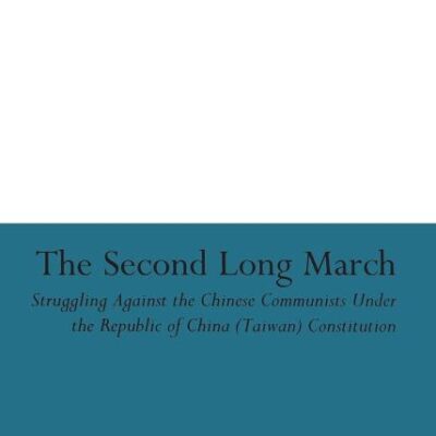 The Second Long March: Struggling Against the Chinese Communists Under the Republic of China (Taiwan) Constitution