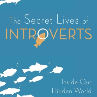 The Secret Lives of Introverts: Inside Our Hidden World