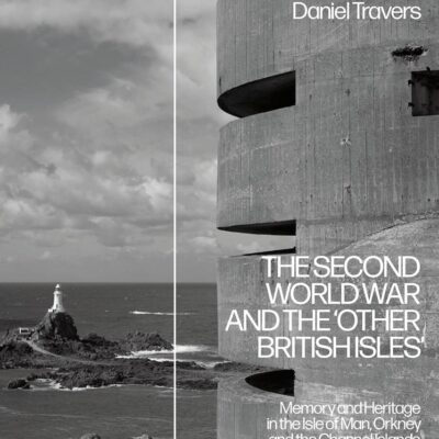 The Second World War and the 'Other British Isles': Memory and Heritage in the Isle of Man