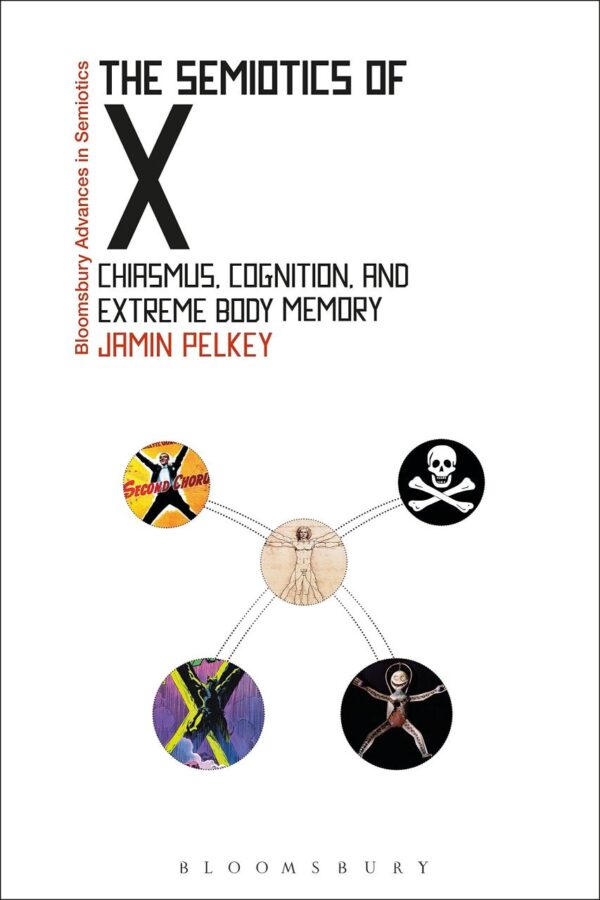 The Semiotics of X: Chiasmus, Cognition, and Extreme Body Memory (Bloomsbury Advances in Semiotics)