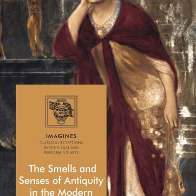 The Smells and Senses of Antiquity in the Modern Imagination (IMAGINES - Classical Receptions in the Visual and Performing Arts)