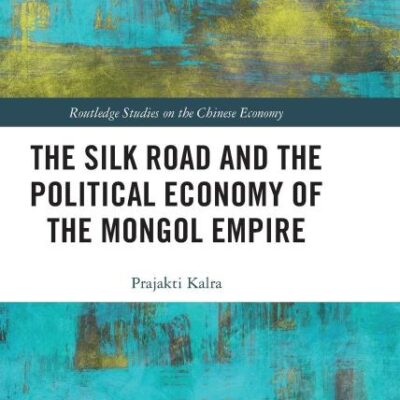 The Silk Road and the Political Economy of the Mongol Empire (Routledge Studies on the Chinese Economy)