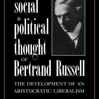 The Social & Political Thought of Bertrand Russell: The Development of an Artistocratic Liberalism: The Development of an Aristocratic Liberalism: 37 (Ideas in Context)
