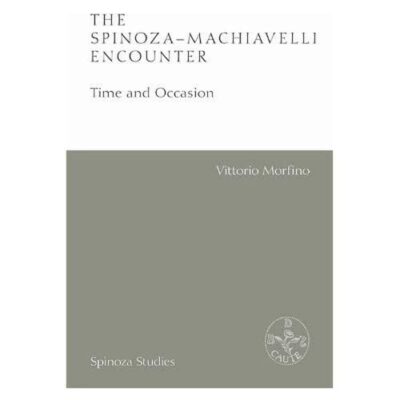 The Spinoza-Machiavelli Encounter: Time and OCean: Time and Occasion (Spinoza Studies)