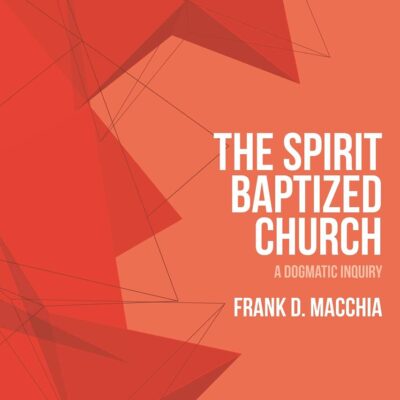 The Spirit-Baptized Church: A Dogmatic Inquiry (T&T Clark Systematic Pentecostal and Charismatic Theology)