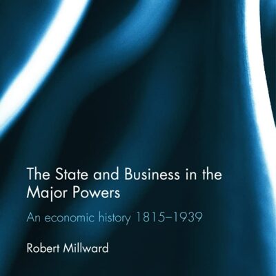 The State and Business in the Major Powers: An Economic History 1851-1939
