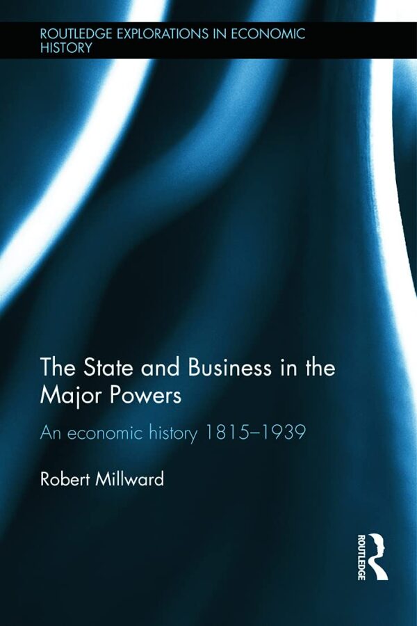 The State and Business in the Major Powers: An Economic History 1851-1939