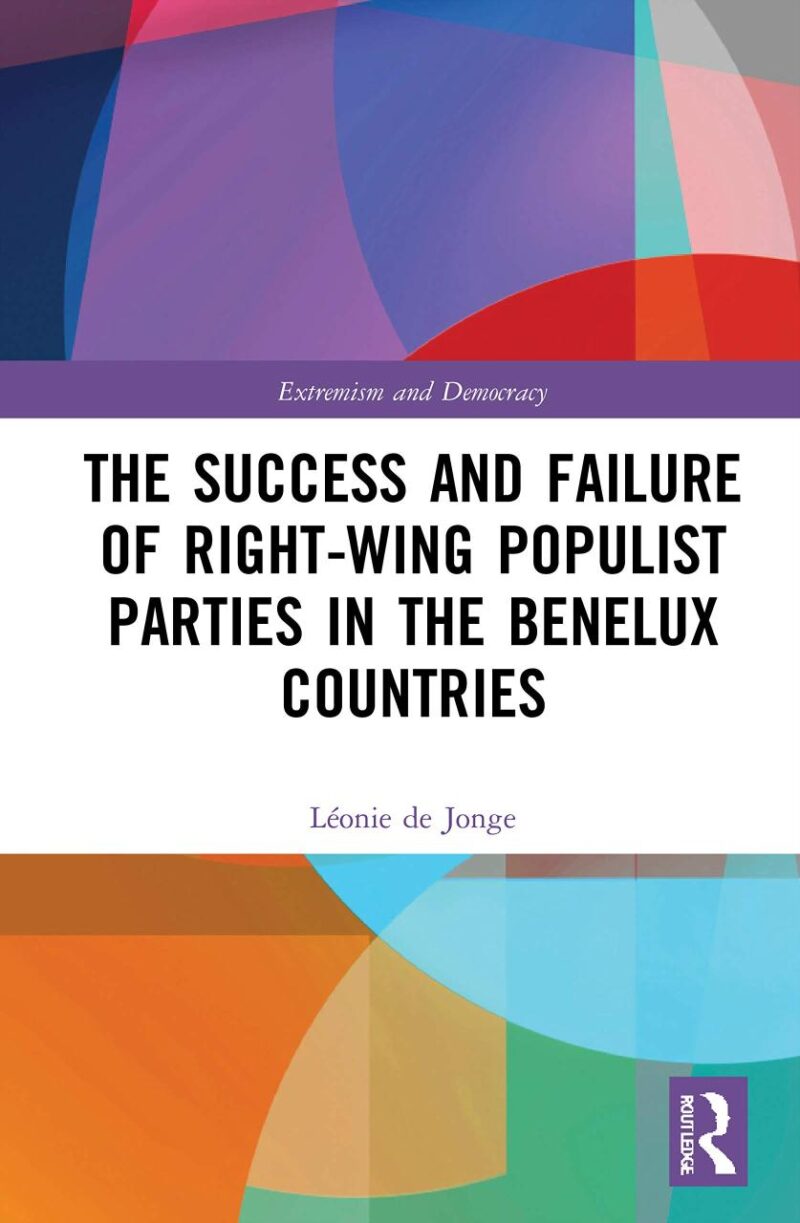 The Success and Failure of Right-Wing Populist Parties in the Benelux Countries (Routledge Studies in Extremism and Democracy)