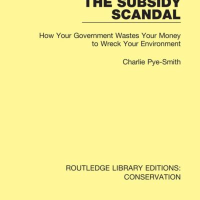The Subsidy Scandal: How Your Government Wastes Your Money to Wreck Your Environment