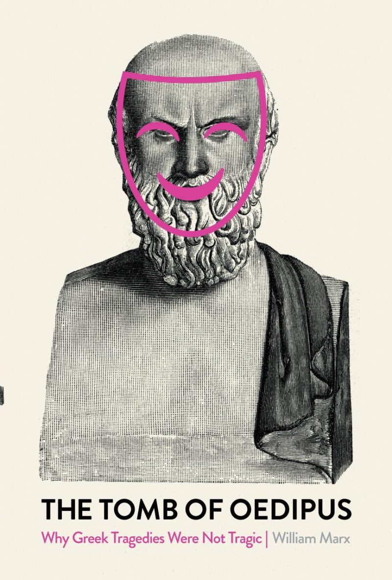 The Tomb of Oedipus: Why Greek Tragedies Wer Not kTragic: Why Greek Tragedies Were not Tragic