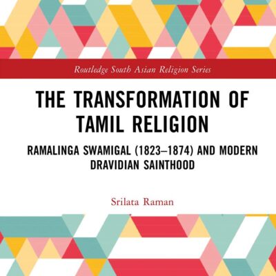 The Transformation of Tamil Religion: Ramalinga Swamigal (1823–1874) and Modern Dravidian Sainthood (Routledge South Asian Religion Series)