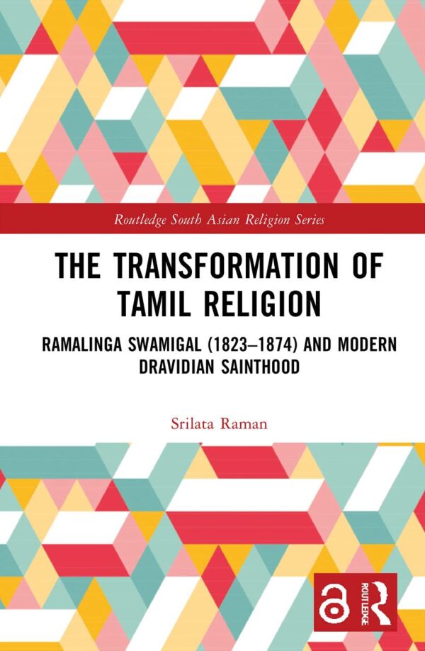 The Transformation of Tamil Religion: Ramalinga Swamigal (1823–1874) and Modern Dravidian Sainthood (Routledge South Asian Religion Series)