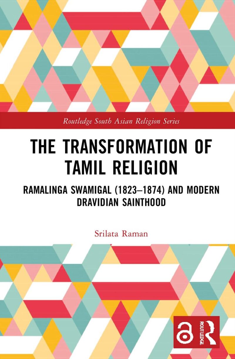 The Transformation of Tamil Religion: Ramalinga Swamigal (1823–1874) and Modern Dravidian Sainthood (Routledge South Asian Religion Series)