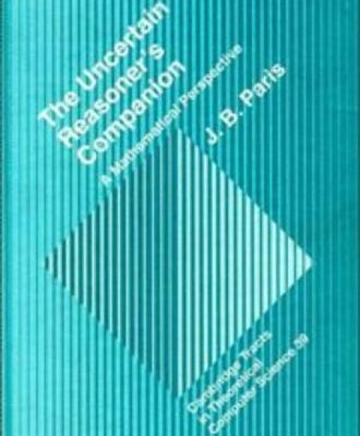 The Uncertain Reasoner`s Companion: A Mathematical Perspective (Cambridge Tracts in Theoretical Computer Science)