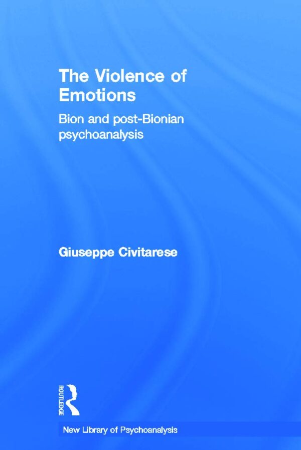 The Violence of Emotions: Bion and Post-Bionian Psychoanalysis