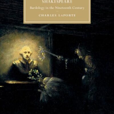 The Victorian Cult of Shakespeare: Bardology in the Nineteenth Century (Cambridge Studies in Nineteenth-Century Literature and Culture)