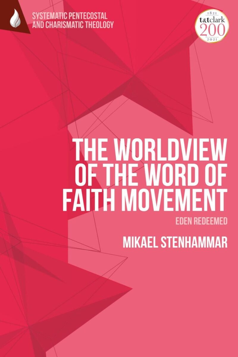 The Worldview of the Word of Faith Movement: Eden Redeemed (T&T Clark Systematic Pentecostal and Charismatic Theology)