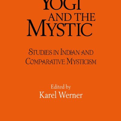 The Yogi and the Mystic: Studies in Indian and Comparative Mysticism: 01 (Durham Indological Series)