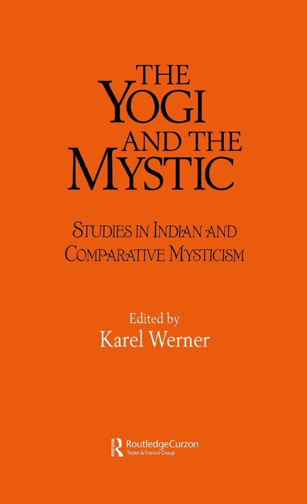 The Yogi and the Mystic: Studies in Indian and Comparative Mysticism: 01 (Durham Indological Series)