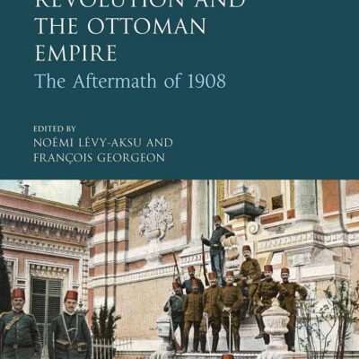 The Young Turk Revolution and the Ottoman Empire: The Aftermath of 1908