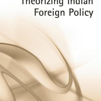 Theorizing Indian Foreign Policy (Rethinking Asia and International Relations)