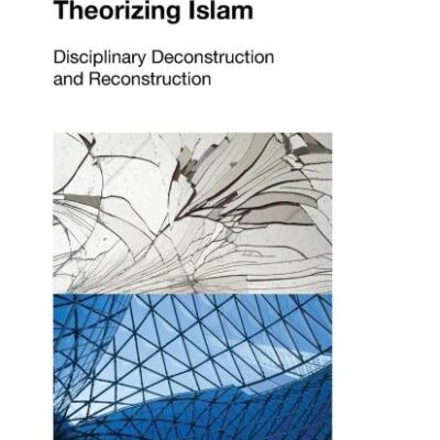 Theorizing Islam: Disciplinary Deconstruction and Reconstruction (Religion in Culture)