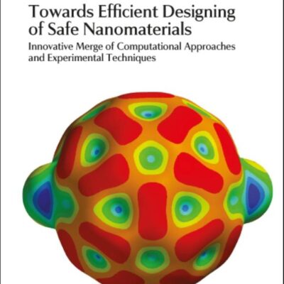 TOWARDS EFFICIENT DESIGNING OF SAFE NANOMATERIALS: INNOVATIVE MERGE OF COMPUTATIONAL APPROACHES AND EXPERIMENTAL TECHNIQUES: Volume 25 (Nanoscience & Nanotechnology Series)