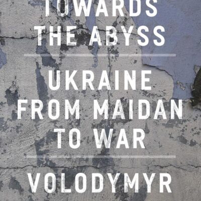 Towards the Abyss: Ukraine from Maidan to War