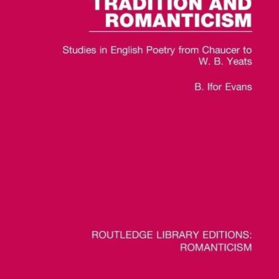 Tradition and Romanticism: Studies in English Poetry from Chaucer to W.B. Yeats (Routledge Library Editions: Romanticism)
