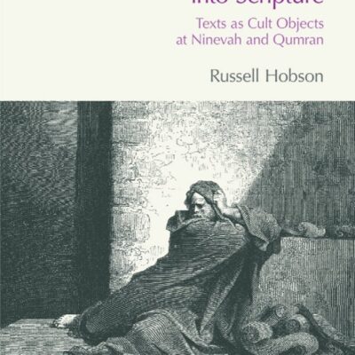 Transforming Literature into Scripture: Texts as Cult Objects at Nineveh and Qumran: Texts as Cult Objects at Ninevah and Qumran (BibleWorld)