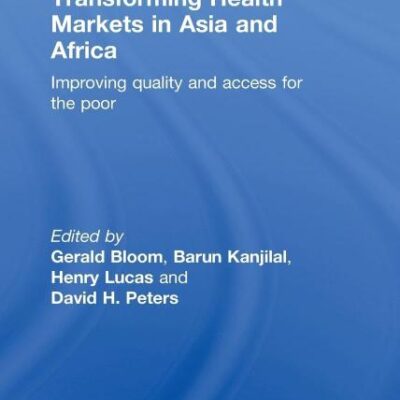 Transforming Health Markets in Asia and Africa: Improving Quality and Access for the Poor (Pathways to Sustainability)