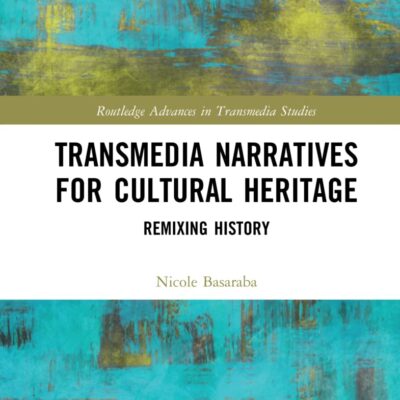 Transmedia Narratives For Cultural Heritage: Remixing History (Routledge Advances in Transmedia Studies)