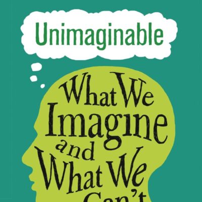 Unimaginable: What We Imagine and What We Can't