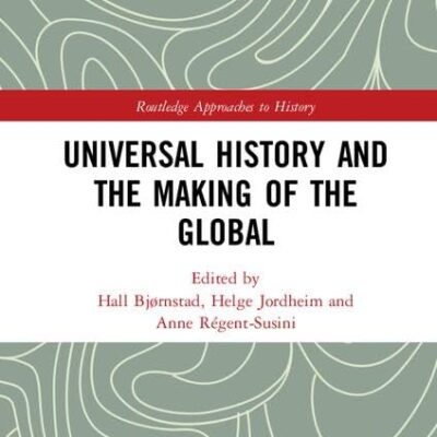 Universal History and the Making of the Global: 24 (Routledge Approaches to History)