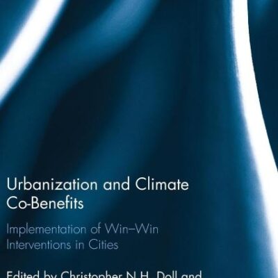 Urbanization and Climate Co-Benefits: Implementation of win-win interventions in cities (Routledge Advances in Climate Change Research)