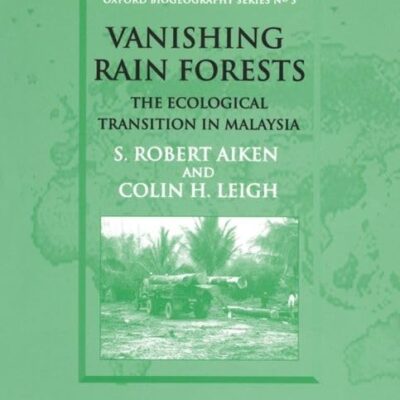 Vanishing Rain Forests: The Ecological Transition in Malaysia: 5 (Oxford Biogeography Series)