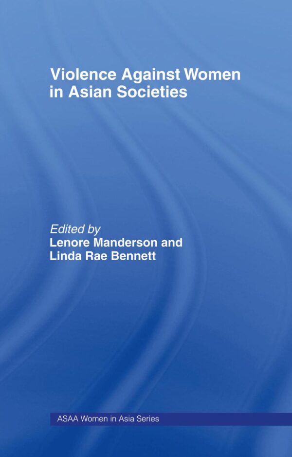 Violence against Women in Asian Societies: Gender Inequality and Technologies of Violence (ASAA Women in Asia Series)