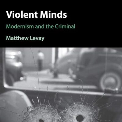 Violent Minds: Modernism and the Criminal